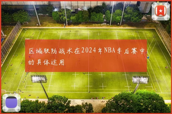 区域联防战术在2024年NBA季后赛中的具体运用