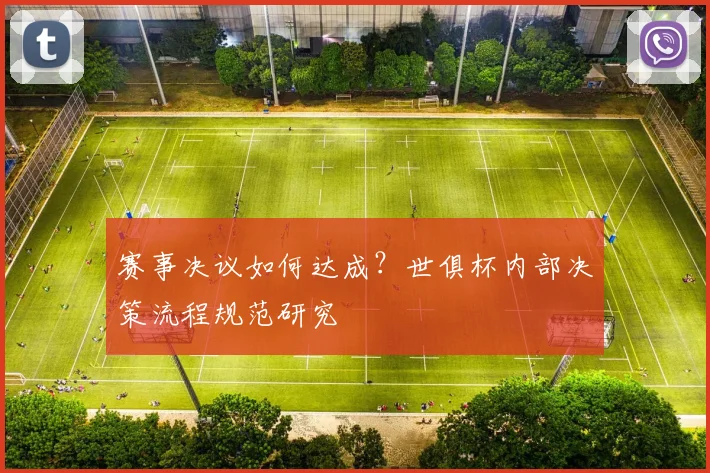 赛事决议如何达成？世俱杯内部决策流程规范研究