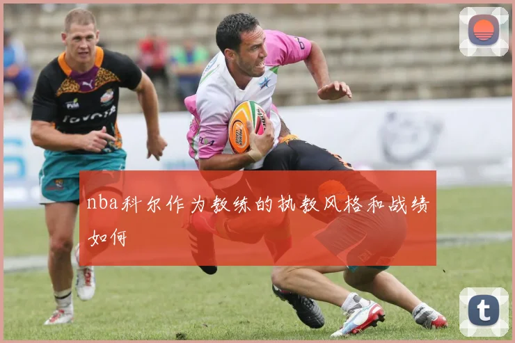 nba科尔作为教练的执教风格和战绩如何