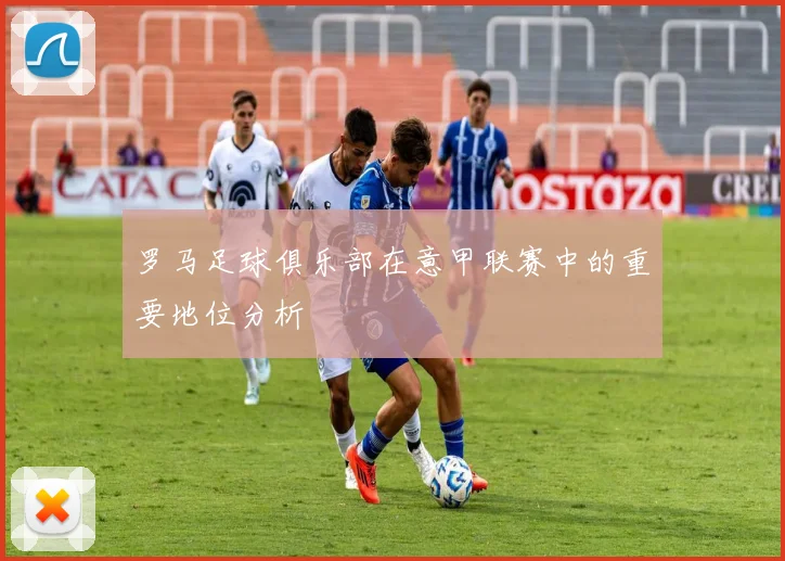 罗马足球俱乐部在意甲联赛中的重要地位分析