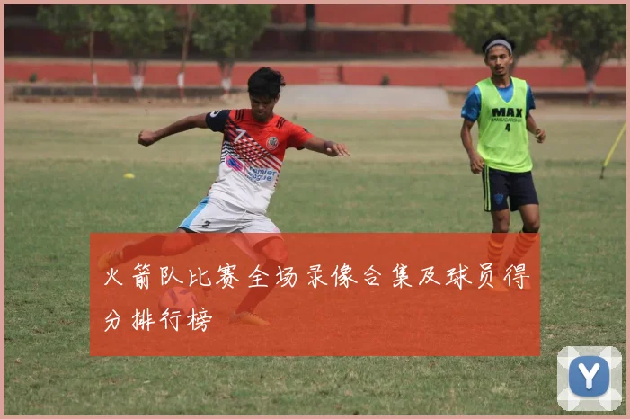 火箭队比赛全场录像合集及球员得分排行榜